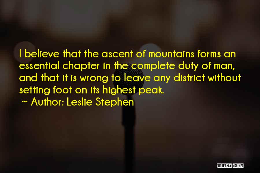 Leslie Stephen Quotes: I Believe That The Ascent Of Mountains Forms An Essential Chapter In The Complete Duty Of Man, And That It