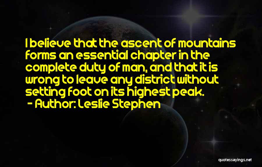 Leslie Stephen Quotes: I Believe That The Ascent Of Mountains Forms An Essential Chapter In The Complete Duty Of Man, And That It
