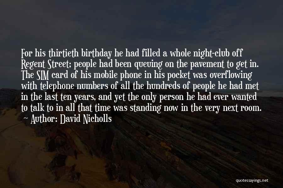 David Nicholls Quotes: For His Thirtieth Birthday He Had Filled A Whole Night-club Off Regent Street; People Had Been Queuing On The Pavement