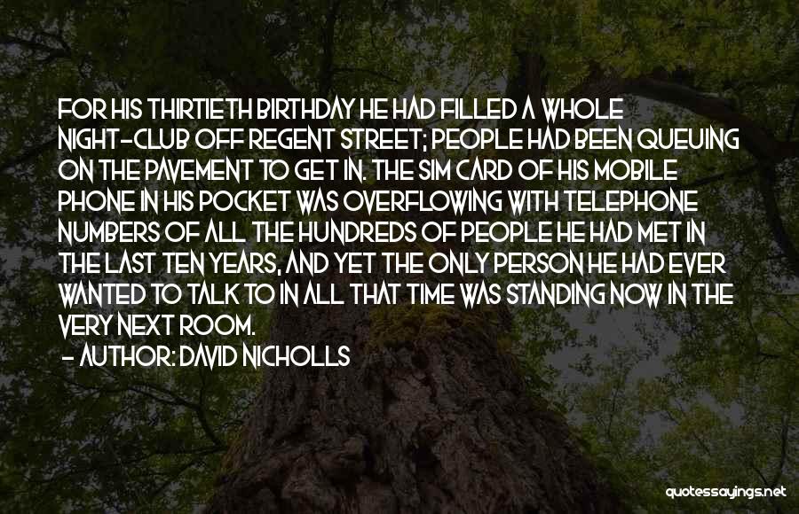 David Nicholls Quotes: For His Thirtieth Birthday He Had Filled A Whole Night-club Off Regent Street; People Had Been Queuing On The Pavement