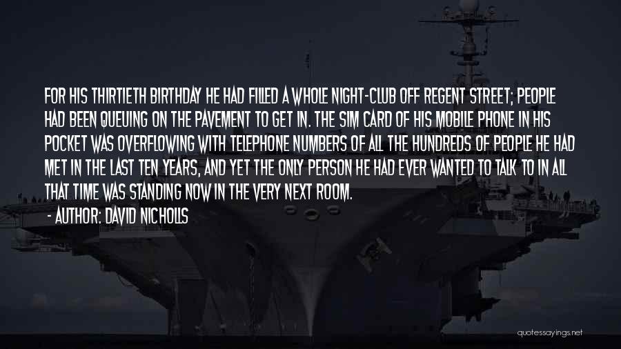 David Nicholls Quotes: For His Thirtieth Birthday He Had Filled A Whole Night-club Off Regent Street; People Had Been Queuing On The Pavement