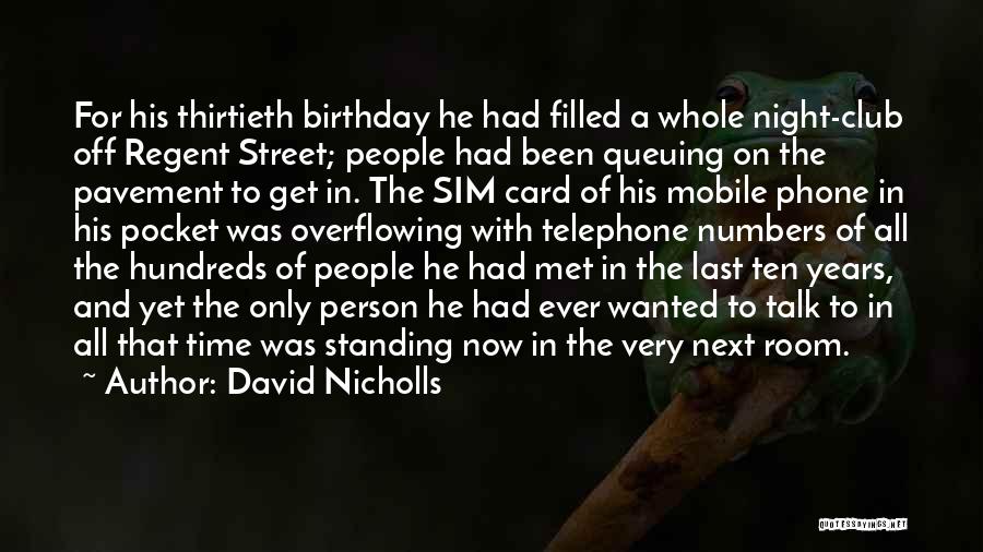 David Nicholls Quotes: For His Thirtieth Birthday He Had Filled A Whole Night-club Off Regent Street; People Had Been Queuing On The Pavement