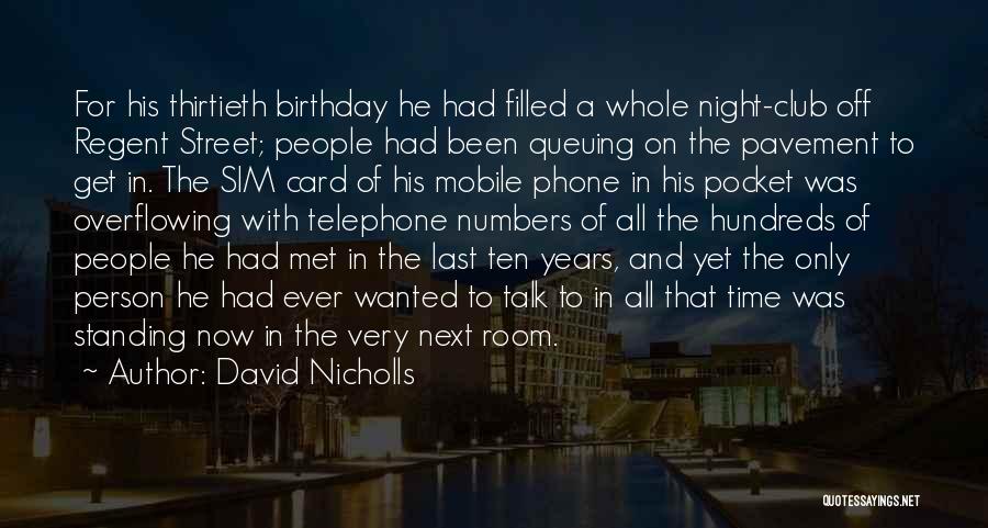 David Nicholls Quotes: For His Thirtieth Birthday He Had Filled A Whole Night-club Off Regent Street; People Had Been Queuing On The Pavement