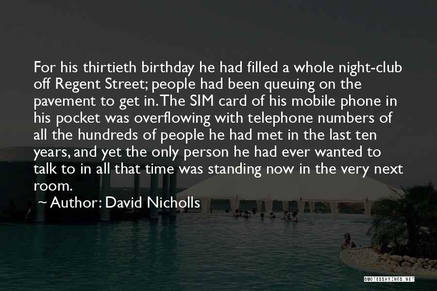 David Nicholls Quotes: For His Thirtieth Birthday He Had Filled A Whole Night-club Off Regent Street; People Had Been Queuing On The Pavement