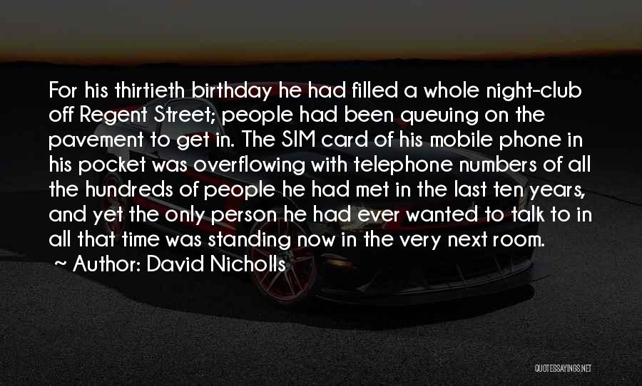 David Nicholls Quotes: For His Thirtieth Birthday He Had Filled A Whole Night-club Off Regent Street; People Had Been Queuing On The Pavement