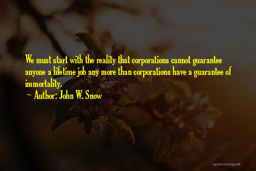 John W. Snow Quotes: We Must Start With The Reality That Corporations Cannot Guarantee Anyone A Lifetime Job Any More Than Corporations Have A