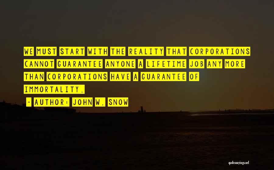 John W. Snow Quotes: We Must Start With The Reality That Corporations Cannot Guarantee Anyone A Lifetime Job Any More Than Corporations Have A