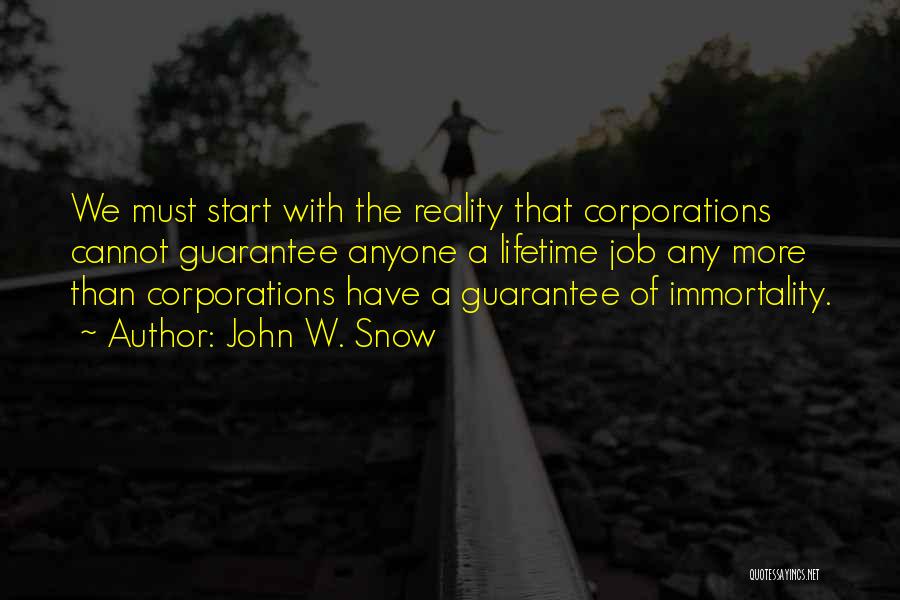 John W. Snow Quotes: We Must Start With The Reality That Corporations Cannot Guarantee Anyone A Lifetime Job Any More Than Corporations Have A