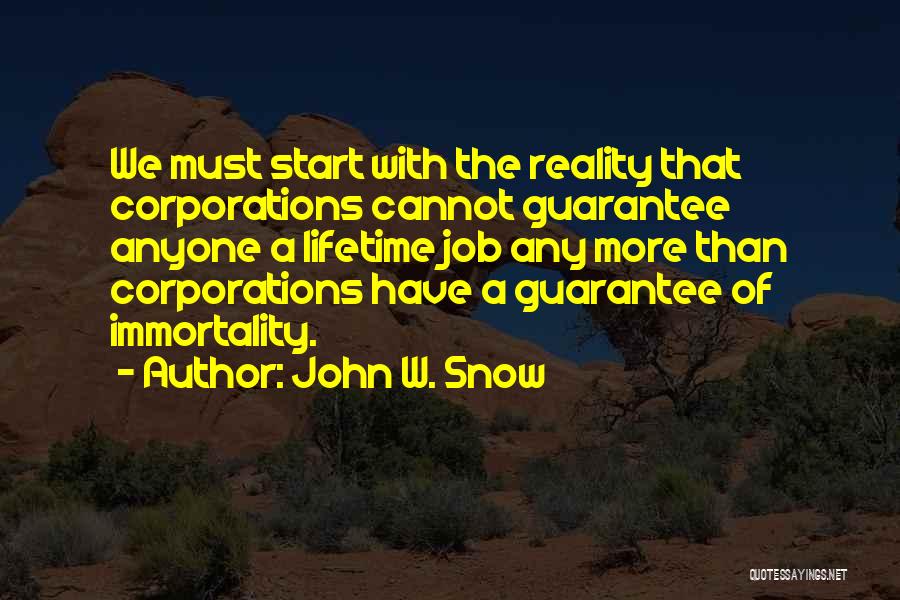 John W. Snow Quotes: We Must Start With The Reality That Corporations Cannot Guarantee Anyone A Lifetime Job Any More Than Corporations Have A