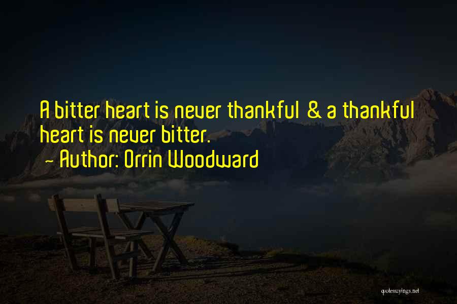 Orrin Woodward Quotes: A Bitter Heart Is Never Thankful & A Thankful Heart Is Never Bitter.