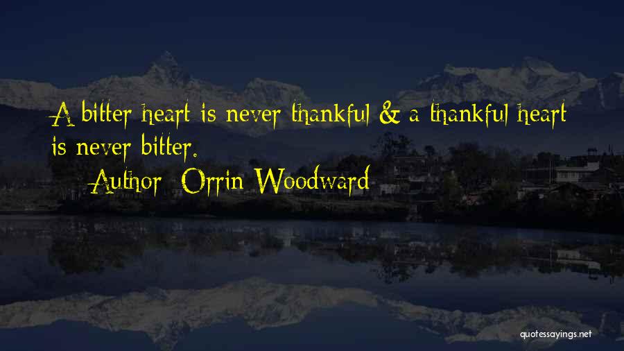 Orrin Woodward Quotes: A Bitter Heart Is Never Thankful & A Thankful Heart Is Never Bitter.