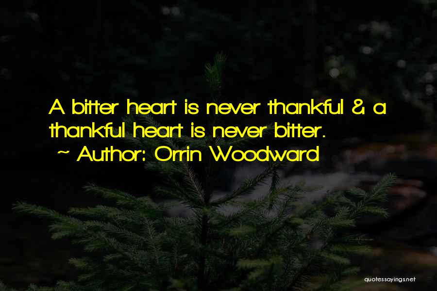 Orrin Woodward Quotes: A Bitter Heart Is Never Thankful & A Thankful Heart Is Never Bitter.