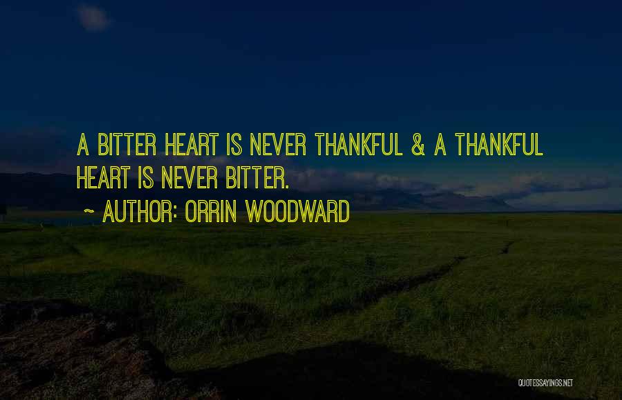 Orrin Woodward Quotes: A Bitter Heart Is Never Thankful & A Thankful Heart Is Never Bitter.
