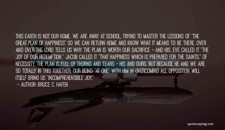 Bruce C. Hafen Quotes: This Earth Is Not Our Home. We Are Away At School, Trying To Master The Lessons Of The Great Plan