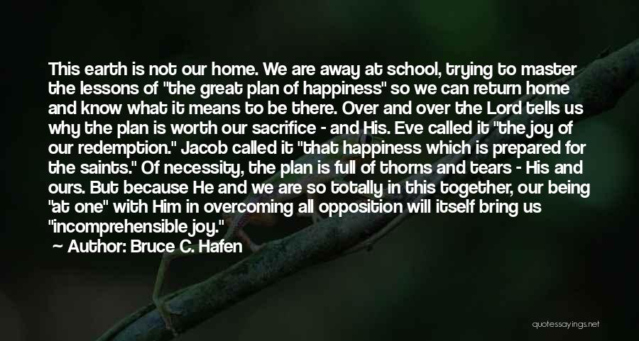 Bruce C. Hafen Quotes: This Earth Is Not Our Home. We Are Away At School, Trying To Master The Lessons Of The Great Plan