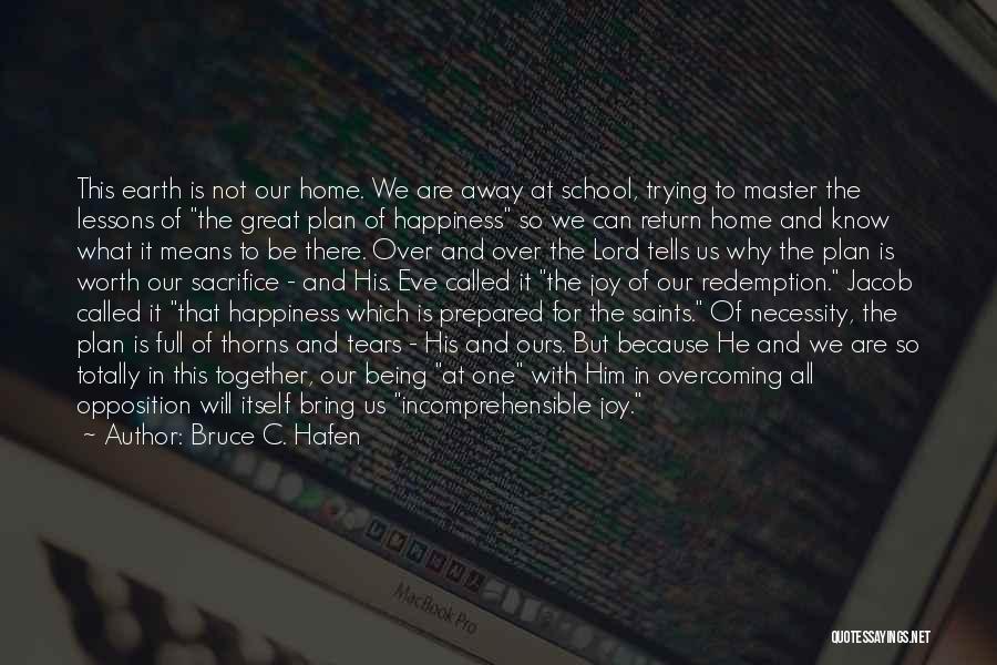 Bruce C. Hafen Quotes: This Earth Is Not Our Home. We Are Away At School, Trying To Master The Lessons Of The Great Plan