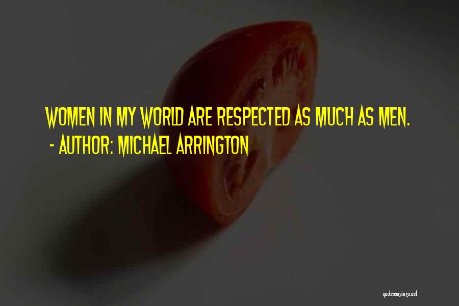 Michael Arrington Quotes: Women In My World Are Respected As Much As Men.