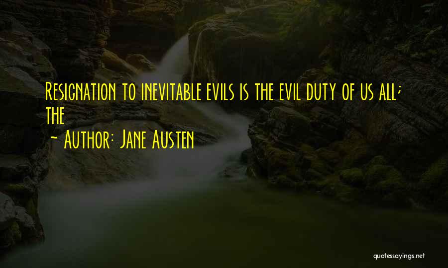 Jane Austen Quotes: Resignation To Inevitable Evils Is The Evil Duty Of Us All; The