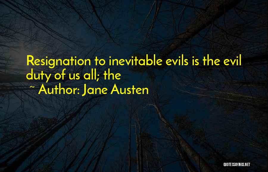 Jane Austen Quotes: Resignation To Inevitable Evils Is The Evil Duty Of Us All; The