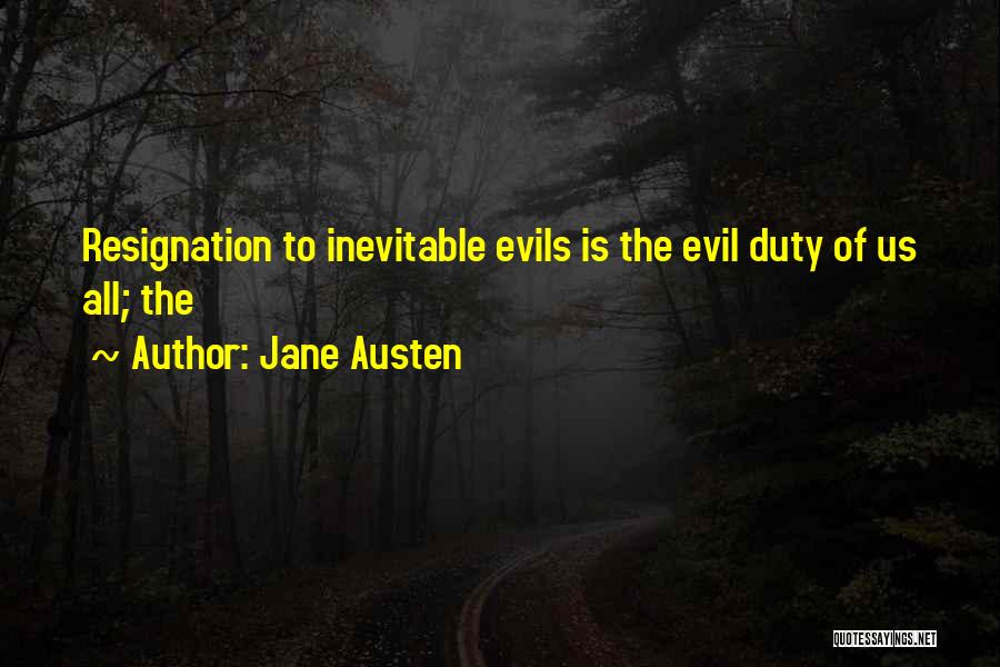 Jane Austen Quotes: Resignation To Inevitable Evils Is The Evil Duty Of Us All; The
