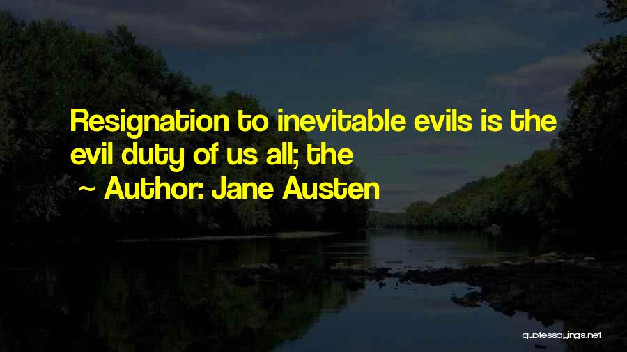 Jane Austen Quotes: Resignation To Inevitable Evils Is The Evil Duty Of Us All; The