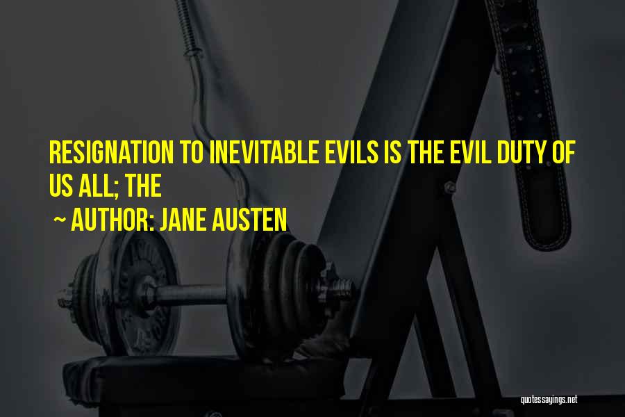 Jane Austen Quotes: Resignation To Inevitable Evils Is The Evil Duty Of Us All; The