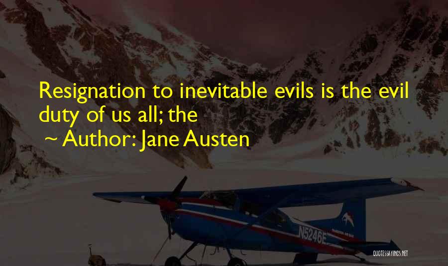 Jane Austen Quotes: Resignation To Inevitable Evils Is The Evil Duty Of Us All; The