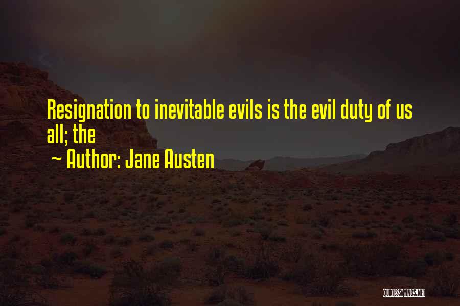 Jane Austen Quotes: Resignation To Inevitable Evils Is The Evil Duty Of Us All; The