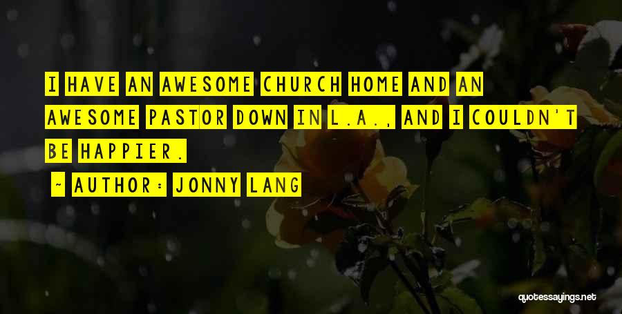 Jonny Lang Quotes: I Have An Awesome Church Home And An Awesome Pastor Down In L.a., And I Couldn't Be Happier.