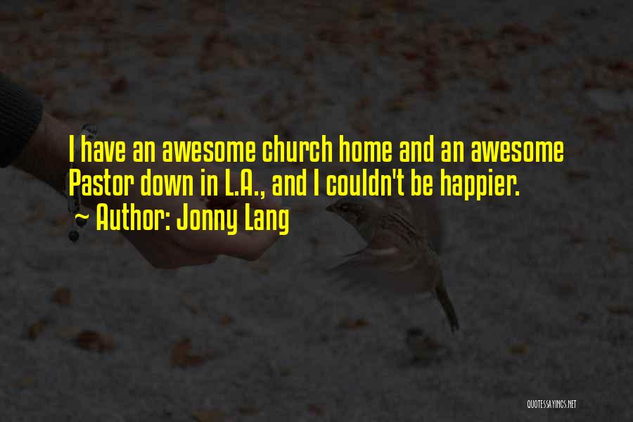 Jonny Lang Quotes: I Have An Awesome Church Home And An Awesome Pastor Down In L.a., And I Couldn't Be Happier.