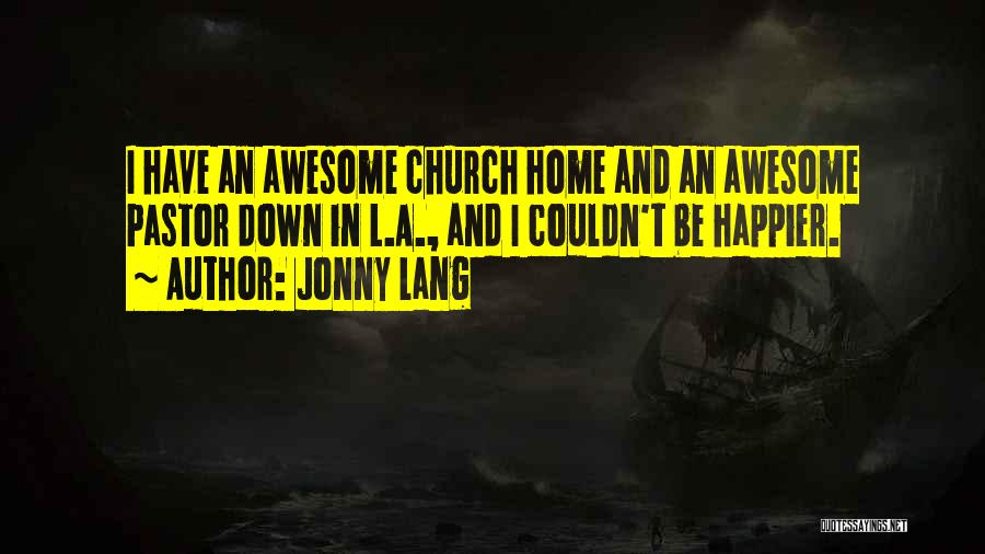 Jonny Lang Quotes: I Have An Awesome Church Home And An Awesome Pastor Down In L.a., And I Couldn't Be Happier.