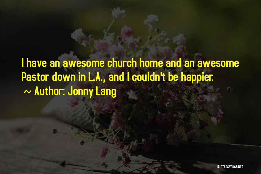 Jonny Lang Quotes: I Have An Awesome Church Home And An Awesome Pastor Down In L.a., And I Couldn't Be Happier.
