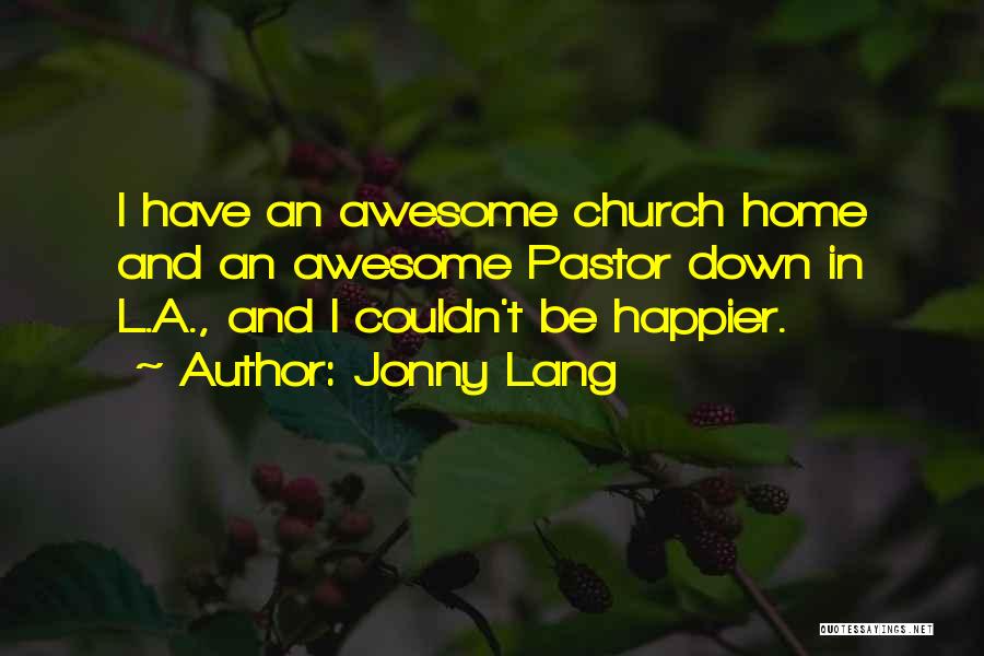 Jonny Lang Quotes: I Have An Awesome Church Home And An Awesome Pastor Down In L.a., And I Couldn't Be Happier.