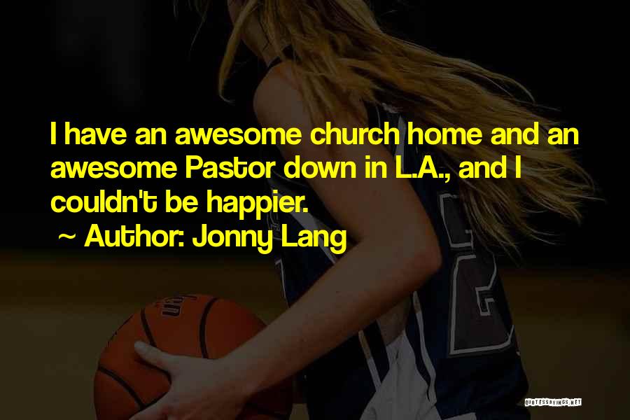 Jonny Lang Quotes: I Have An Awesome Church Home And An Awesome Pastor Down In L.a., And I Couldn't Be Happier.