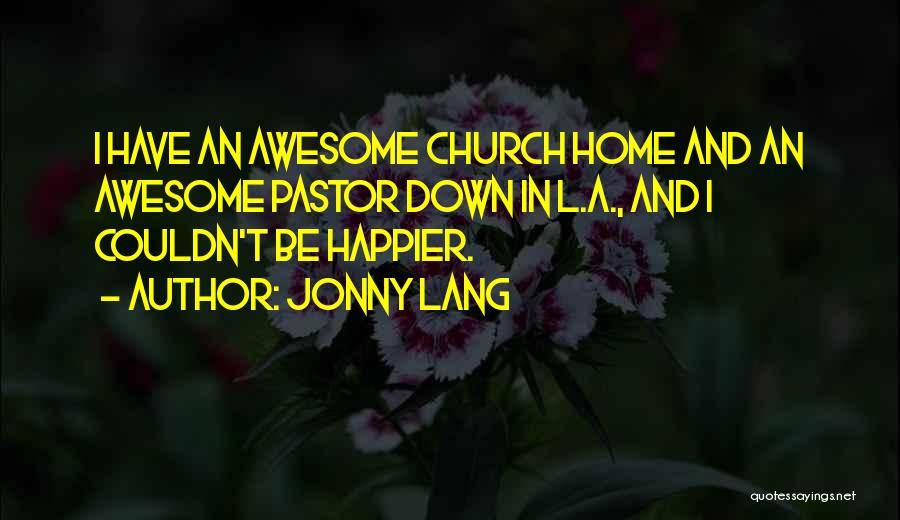 Jonny Lang Quotes: I Have An Awesome Church Home And An Awesome Pastor Down In L.a., And I Couldn't Be Happier.