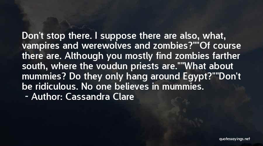 Cassandra Clare Quotes: Don't Stop There. I Suppose There Are Also, What, Vampires And Werewolves And Zombies?of Course There Are. Although You Mostly