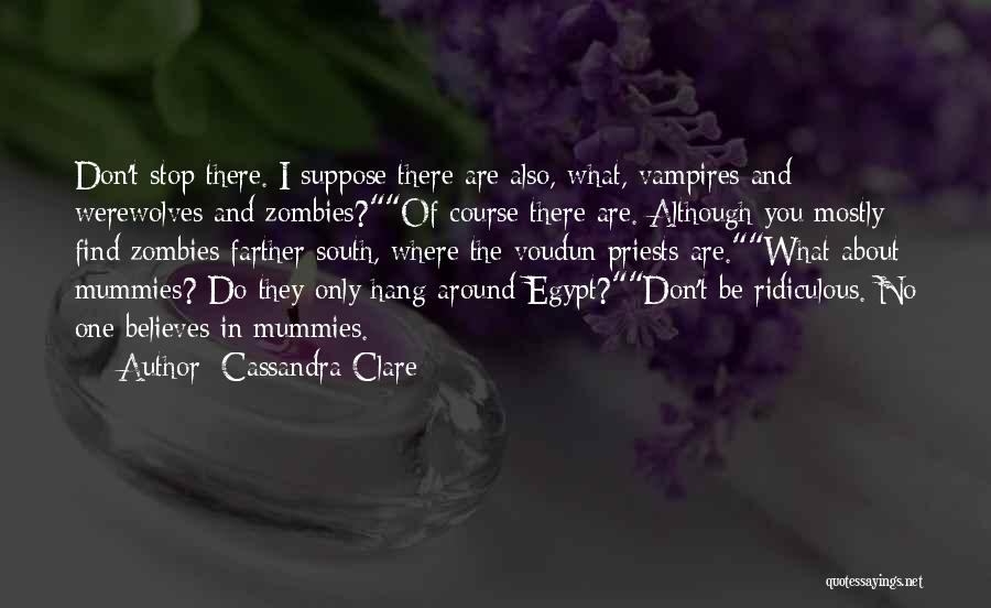 Cassandra Clare Quotes: Don't Stop There. I Suppose There Are Also, What, Vampires And Werewolves And Zombies?of Course There Are. Although You Mostly