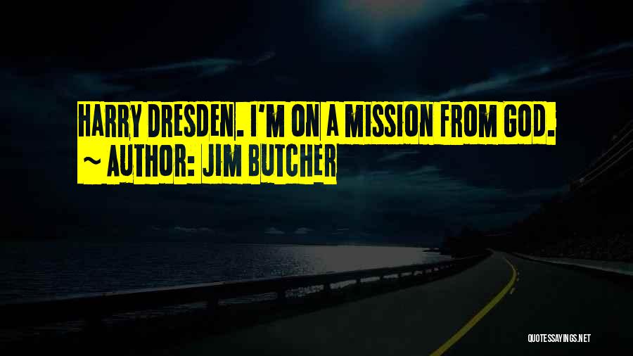 Jim Butcher Quotes: Harry Dresden. I'm On A Mission From God.