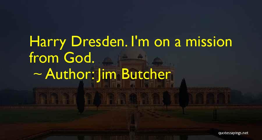 Jim Butcher Quotes: Harry Dresden. I'm On A Mission From God.