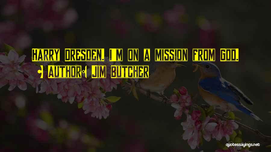 Jim Butcher Quotes: Harry Dresden. I'm On A Mission From God.
