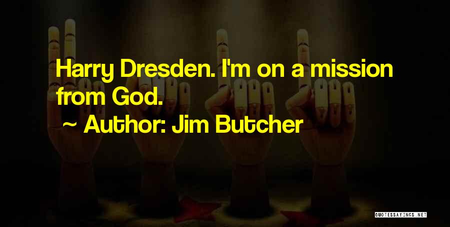 Jim Butcher Quotes: Harry Dresden. I'm On A Mission From God.