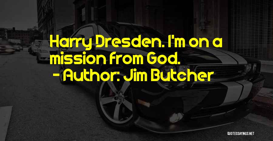 Jim Butcher Quotes: Harry Dresden. I'm On A Mission From God.