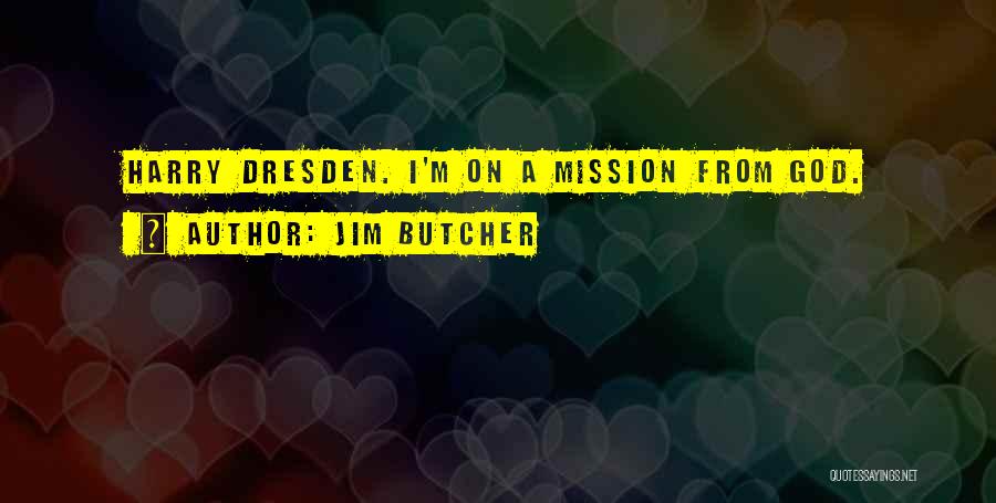 Jim Butcher Quotes: Harry Dresden. I'm On A Mission From God.