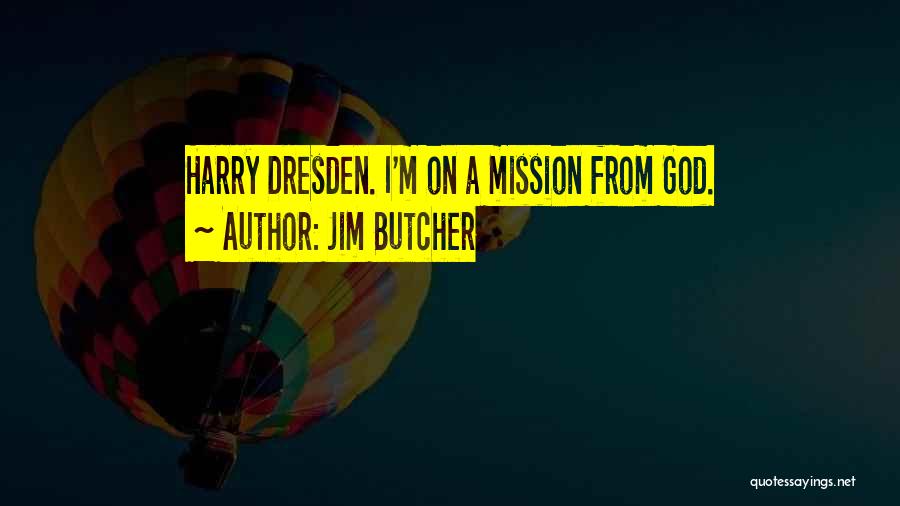 Jim Butcher Quotes: Harry Dresden. I'm On A Mission From God.