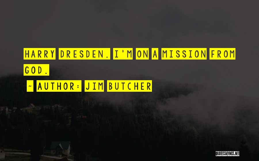 Jim Butcher Quotes: Harry Dresden. I'm On A Mission From God.