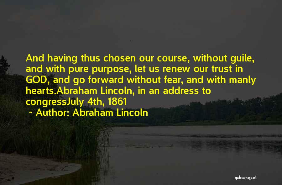 Abraham Lincoln Quotes: And Having Thus Chosen Our Course, Without Guile, And With Pure Purpose, Let Us Renew Our Trust In God, And
