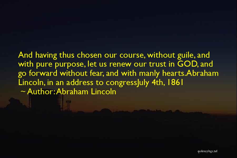 Abraham Lincoln Quotes: And Having Thus Chosen Our Course, Without Guile, And With Pure Purpose, Let Us Renew Our Trust In God, And