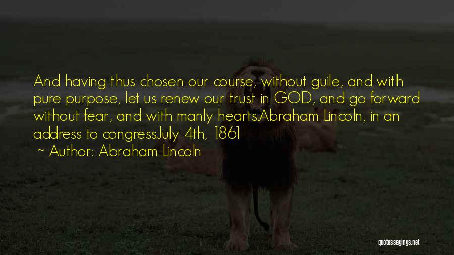 Abraham Lincoln Quotes: And Having Thus Chosen Our Course, Without Guile, And With Pure Purpose, Let Us Renew Our Trust In God, And