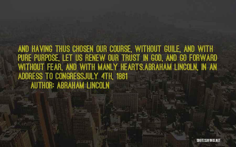 Abraham Lincoln Quotes: And Having Thus Chosen Our Course, Without Guile, And With Pure Purpose, Let Us Renew Our Trust In God, And