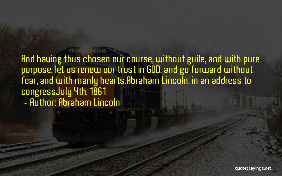 Abraham Lincoln Quotes: And Having Thus Chosen Our Course, Without Guile, And With Pure Purpose, Let Us Renew Our Trust In God, And